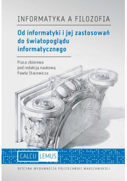 Informatyka a filozofia. Od informatyki i jej zastosowań do światopoglądu informatycznego