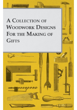 A Collection of Woodwork Designs for the Making of Gifts