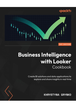 Business Intelligence with Looker Cookbook