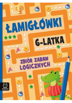 Łamigłówki 6-latka. Zbiór zabaw logicznych