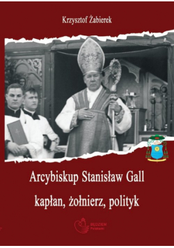 Arcybiskup Stanisław Gall (1865-1942) kapłan, żołnierz, polityk