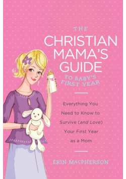 The Christian Mama's Guide to Baby's First Year