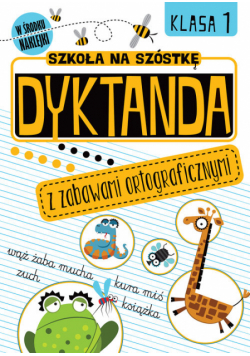 Szkoła na szóstkę Dyktanda z zabawami ortograficznymi Klasa 1