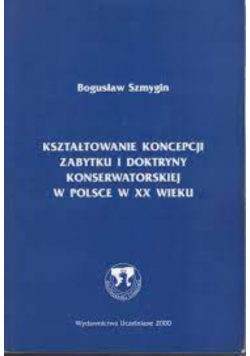Kształtowanie koncepcji zabytku i doktryny konserwatorskiej w Polsce w XX wieku