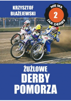 Nie ma jak derby Tom 2 Żużlowe derby Pomorza