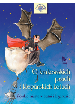 O krakowskich psach i kleparskich kotach - Polskie miasta w baśni i legendzie