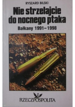Nie strzelajcie do nocnego ptaka Bałkany 1991 - 1998