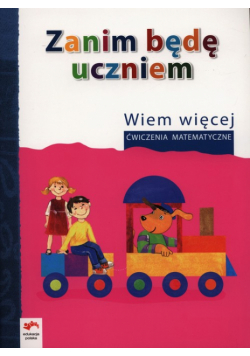 Zanim będę uczniem Wiem więcej Ćwiczenia matematyczne