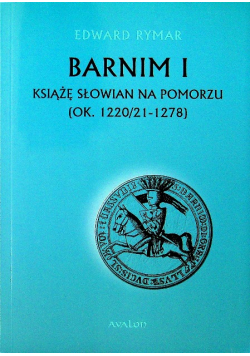 Barnim I Książe Słowian na Pomorzu ( OK . 1220 / 21 - 1278 )