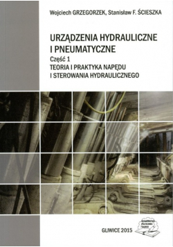 Urządzenia hydrauliczne i pneumatyczne Część 1 Teoria i praktyka napędu i sterowania hydraulicznego