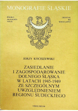Zasiedlenie i zagospodarowanie Dolnego Śląska w latach 1945-1949 ze szczególnym uwzględnieniem regionu sudeckiego