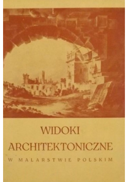 Widoki architektoniczne w malarstwie polskim 1780-1880 Katalog