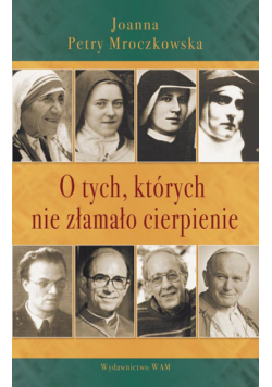 O tych, których nie złamało cierpienie