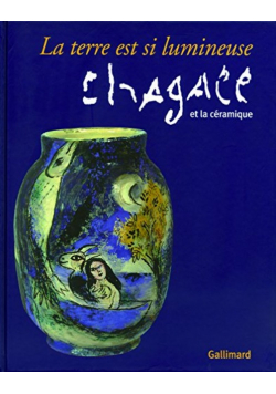 La terre est si lumineuse: Chagall et la ceramique