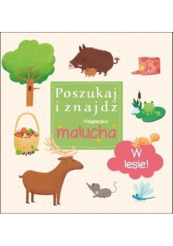 Poszukaj i znajdź. Książeczka malucha - W lesie!