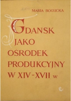 Gdańsk jako ośrodek produkcyjny w XIV  XVII w