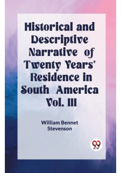 Historical and Descriptive Narrative of Twenty Years' Residence in South America Vol. III