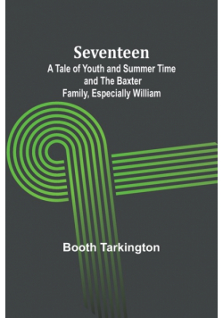 Seventeen;A Tale of Youth and Summer Time and the Baxter Family, Especially William