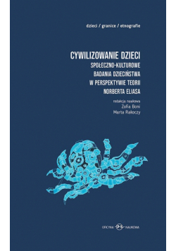 Cywilizowanie dzieci Społeczno-kulturowe badania dzieciństwa w perspektywie teorii Norberta Eliasa