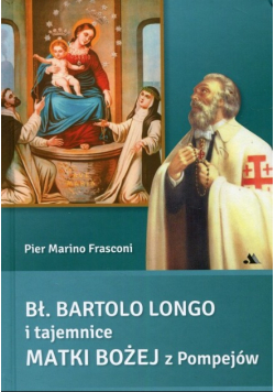 Bł Bartolo Longo i tajemnice Matki Bożej z Pompejów