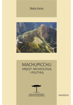 Machupicchu. Między archeologią i polityką