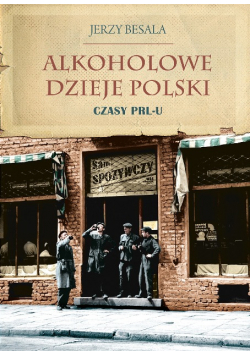 Alkoholowe dzieje Polski Czasy PRL u