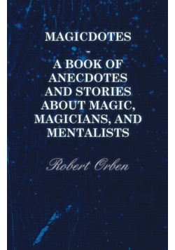 Magicdotes - A Book of Anecdotes and Stories About Magic, Magicians, and Mentalists