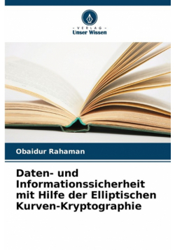 Daten- und Informationssicherheit mit Hilfe der Elliptischen Kurven-Kryptographie