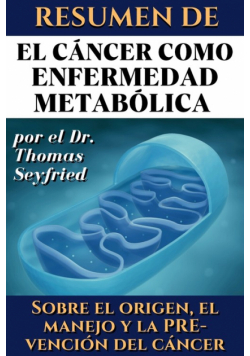 Resumen de El cáncer como enfermedad metabólica por el Dr. Thomas Seyfried