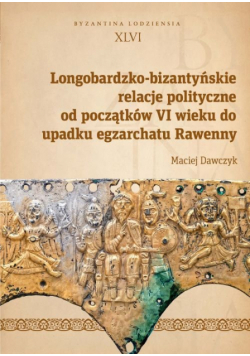 Longobardzko-bizantyńskie relacje polityczne od początków VI wieku do upadku egzarchatu Rawenny