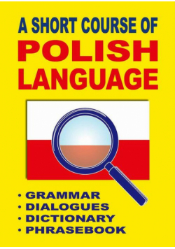 A Short Course of Polish Language. - Grammar - Dialogues - Dictionary - Phrasebook