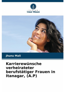 Karrierewünsche verheirateter berufstätiger Frauen in Itanagar, (A.P)