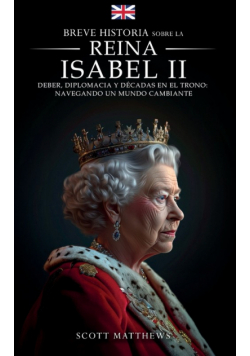 Breve historia sobre la Reina Isabel II - Deber, diplomacia y décadas en el trono