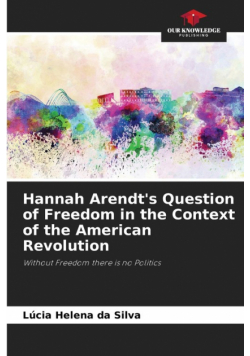Hannah Arendt's Question of Freedom in the Context of the American Revolution