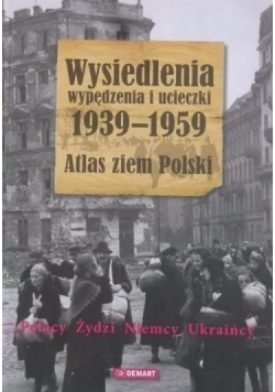 Wysiedlenia, wypędzenia i ucieczki 1939-1959. Atlas ziem Polski,nowa