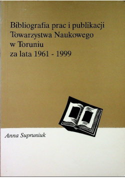 Bibliografia prac i publikacji Towarzystwa Naukowego w Toruniu za lata 1961 - 1999