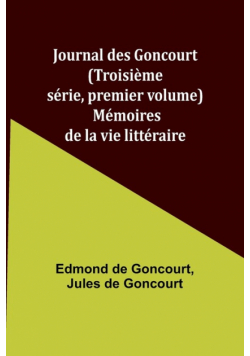 Journal des Goncourt (Troisième série, premier volume); Mémoires de la vie littéraire