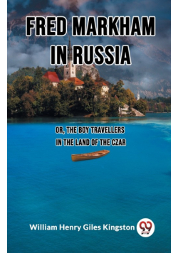 Fred Markham in Russia Or, The Boy Travellers in the Land of the Czar