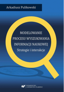 Modelowanie procesu wyszukiwania informacji naukowej. Strategie i interakcje