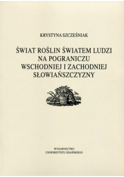 Świat roślin światem ludzi na pograniczu wschodniej i zachodniej słowiańszczyzny