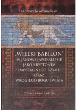 Wielki Babilon w Janowej Apokalipsie jako kryptonim imperialnego Rzymu oraz wrogiego Bogu świata