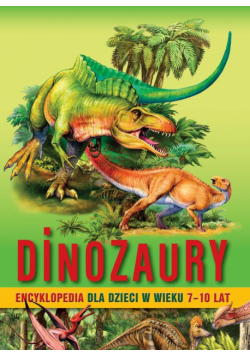 Dinozaury. Encyklopedia dla dzieci w wieku 7–10 lat