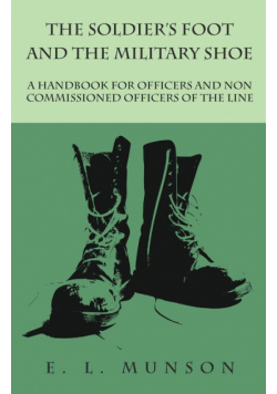 The Soldier's Foot and the Military Shoe - A Handbook for Officers and Non commissioned Officers of the Line