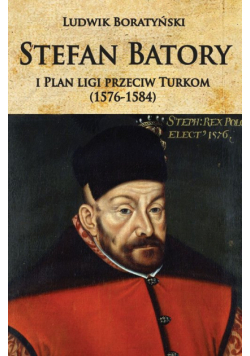 Stefan Batory i Plan ligi przeciw Turkom (1576-1584)