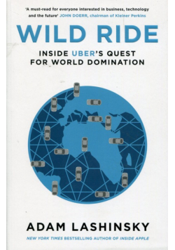 Wild Ride Inside Uber's Quest for World Domination
