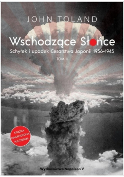 Wschodzące Słońce Tom 2 Schyłek i upadek Cesarstwa Japonii 1936 - 1945