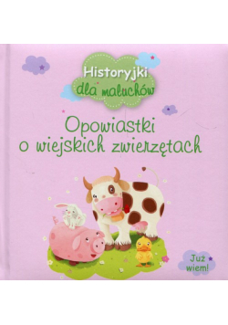 Historyjki dla maluchów Opowiastki o wiejskich zwierzętach
