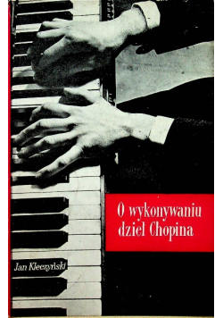 O wykonywaniu dzieł Chopina Tom 1