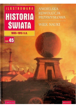 Ilustrowana historia świata 1805 - 1815 n e Tom 45 Angielska rewolucja przemysłowa Wiek nauki