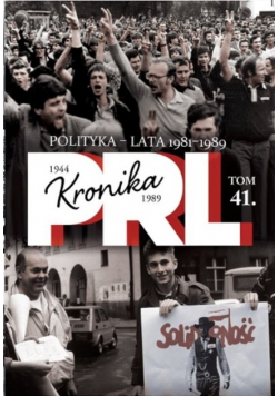 Kronika PRL 1944 1989 Tom 41 Polityka  lata 1981  1989